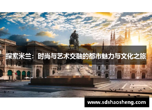 探索米兰：时尚与艺术交融的都市魅力与文化之旅