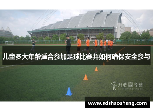 儿童多大年龄适合参加足球比赛并如何确保安全参与
