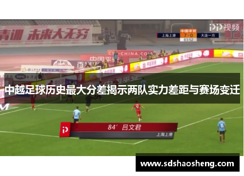 中越足球历史最大分差揭示两队实力差距与赛场变迁