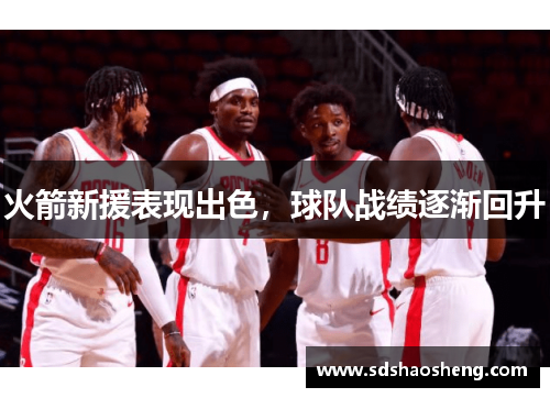 火箭新援表现出色，球队战绩逐渐回升