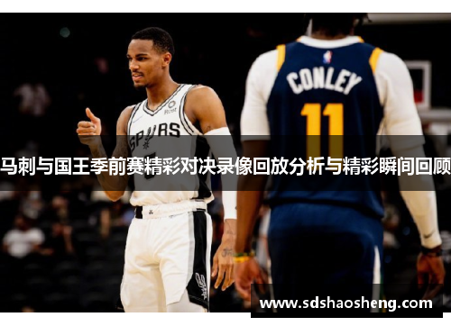 马刺与国王季前赛精彩对决录像回放分析与精彩瞬间回顾